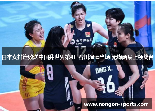 日本女排连败送中国升世界第4！石川泪洒当场 无缘两届上领奖台