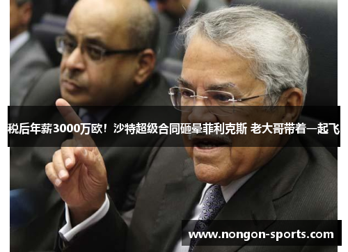 税后年薪3000万欧！沙特超级合同砸晕菲利克斯 老大哥带着一起飞